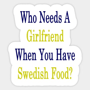 Who Needs A Girlfriend When You Have Swedish Food? Sticker